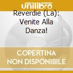 Reverdie (La): Venite Alla Danza! cd