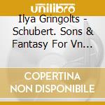 Ilya Gringolts - Schubert. Sons & Fantasy For Vn & Fortepiano cd