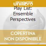 Play List: Ensemble Perspectives cd