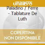 Paladino / Ferre - Tablature De Luth cd musicale