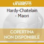 Hardy-Chatelain - Maori cd musicale