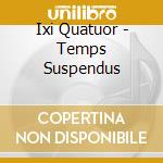 Ixi Quatuor - Temps Suspendus cd