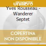 Yves Rousseau - Wanderer Septet cd musicale