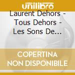 Laurent Dehors - Tous Dehors - Les Sons De La Vie cd musicale