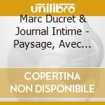 Marc Ducret & Journal Intime - Paysage, Avec Bruits cd musicale