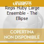 Regis Huby Large Ensemble - The Ellipse cd musicale