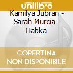 Kamilya Jubran - Sarah Murcia - Habka cd musicale