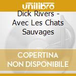 Dick Rivers - Avec Les Chats Sauvages cd