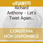 Richard Anthony - Let's Twist Again.. cd musicale di Richard Anthony