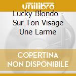 Lucky Blondo - Sur Ton Visage Une Larme cd