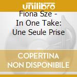 Fiona Sze - In One Take: Une Seule Prise cd musicale di Fiona Sze