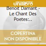 Benoit Damant - Le Chant Des Poetes:.. cd musicale di Benoit Damant