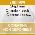 Stephane Orlando - Seuls - Compositions In Black And White cd musicale di Stephane Orlando