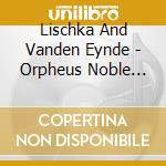 Lischka And Vanden Eynde - Orpheus Noble Strings cd musicale di Lischka And Vanden Eynde