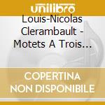 Louis-Nicolas Clerambault - Motets A Trois Voix D'Hommes Et Symphonies cd musicale di Clerambault