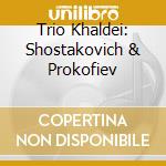Trio Khaldei: Shostakovich & Prokofiev cd