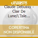 Claude Debussy - Clair De Lune/L'Isle Joye cd musicale di C. Debussy