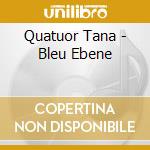Quatuor Tana - Bleu Ebene cd