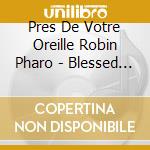 Pres De Votre Oreille Robin Pharo - Blessed Echoes cd musicale