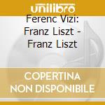 Ferenc Vizi: Franz Liszt - Franz Liszt
