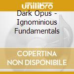 Dark Opus - Ignominious Fundamentals
