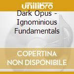Dark Opus - Ignominious Fundamentals cd