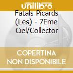 Fatals Picards (Les) - 7Eme Ciel/Collector cd