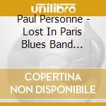 Paul Personne - Lost In Paris Blues Band (Cd+Dvd) cd musicale di Personne, Paul