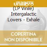 (LP Vinile) Intergalactic Lovers - Exhale lp vinile di Intergalactic Lovers