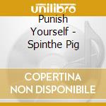 Punish Yourself - Spinthe Pig cd musicale di Punish Yourself