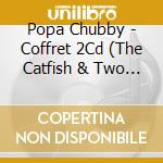 Popa Chubby - Coffret 2Cd (The Catfish & Two Dogs) cd