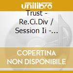 Trust - Re.Ci.Div / Session Ii - Repression cd musicale
