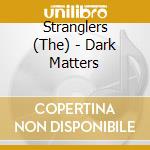Stranglers (The) - Dark Matters cd