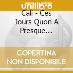 Cali - Ces Jours Quon A Presque Oublies-Vo cd
