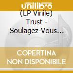 (LP Vinile) Trust - Soulagez-Vous Dans Les Urnes ! vinile