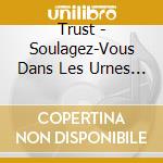 Trust - Soulagez-Vous Dans Les Urnes ! cd