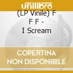 (LP Vinile) F F F - I Scream lp vinile