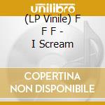 (LP Vinile) F F F - I Scream vinile