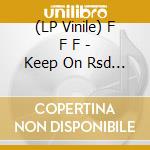 (LP Vinile) F F F - Keep On Rsd 24 vinile