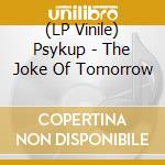 (LP Vinile) Psykup - The Joke Of Tomorrow vinile
