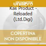 Kas Product - Reloaded (Ltd.Digi) cd