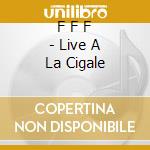 F F F - Live A La Cigale cd