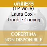(LP Vinile) Laura Cox - Trouble Coming vinile
