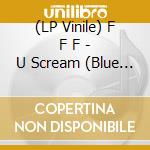 (LP Vinile) F F F - U Scream (Blue Vinyl) vinile