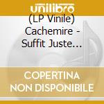 (LP Vinile) Cachemire - Suffit Juste Dune Seconde vinile