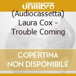 (Audiocassetta) Laura Cox - Trouble Coming cd