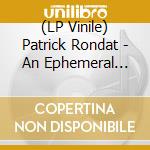 (LP Vinile) Patrick Rondat - An Ephemeral World (Transparent Blue Vinyl) (2 Lp) vinile