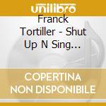 Franck Tortiller - Shut Up N Sing Yer Zappa cd musicale di Tortiller, Franck