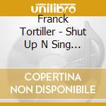 Franck Tortiller - Shut Up N Sing Yer Zappa cd