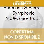 Hartmann & Henze - Symphonie No.4-Concerto F cd musicale di Hartmann & Henze